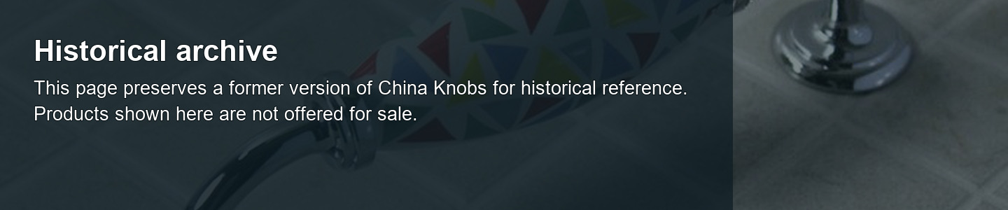 Historical archive. This page preserves a former version of China Knobs for historical reference. Products shown here are not offered for sale.